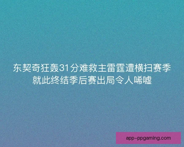 东契奇狂轰31分难救主雷霆遭横扫赛季就此终结季后赛出局令人唏嘘